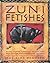 Zuni Fetishes: Using Native American Sacred Objects for Meditation, Reflection, and Insight