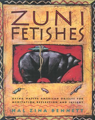 Zuni Fetishes: Using Native American Sacred Objects for Meditation, Reflection, and Insight – A Beautifully Illustrated Guide to Zuni Spirituality and Cross-Cultural Wisdom (Paperback)
