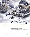 A Passion for Knitting : Step-by-Step Illustrated Techniques, Easy Contemporary Patterns, and Essential Resources for Becoming Part of the World of Knitting