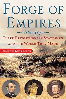 Forge of Empires: Three Revolutionary Statesmen and the World They Made, 1861-1871 (Hardcover)