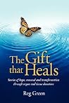 The Gift That Heals: Stories of Hope, Renewal And Transformation Through Organ And Tissue Donation
