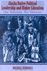 Alaska Native Political Leadership and Higher Education: One University, Two Universes (Contemporary Native American Communities) Alaska Native Political Leadership and Higher Education: One University, Two Universes (Contemporary Native American Communities)