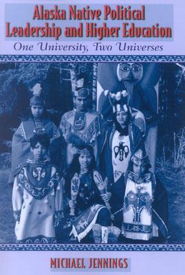 Alaska Native Political Leadership and Higher Education: One University, Two Universes (Contemporary Native American Communities)
