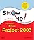 Show Me! Microsoft Office Project 2003