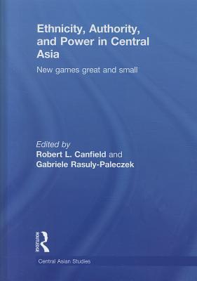Ethnicity, Authority, and Power in Central Asia: New Games Great and Small (Central Asian Studies)
