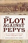 The Plot Against Pepys. The Thrilling Untold Story of Espionage and Intrigue in the Tower of London The Plot Against Pepys. The Thrilling Untold Story of Espionage and Intrigue in the Tower of London