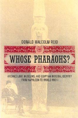 Whose Pharaohs? Archaeology, Museums, and Egyptian National Identity from Napoleon to World War I (Paperback)