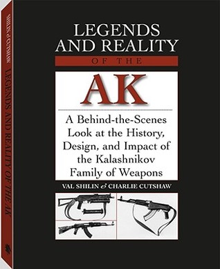 Legends And Reality Of The AK: A Behind-The-Scenes Look At The History, Design, And Impact Of The Kalashnikov Family Of Weapons (Paperback)