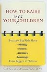 How to Raise Your Adult Children: Because Big Kids Have Even Bigger Problems