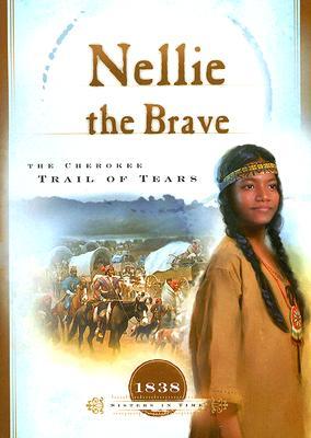 Nellie the Brave: The Cherokee Trail of Tears (1838) (Sisters in Time #10)