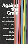 Against the Grain: The New Criterion on Art and Intellect at the End of the Twentieth Century Against the Grain: The New Criterion on Art and Intellect at the End of the Twentieth Century