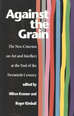 Against the Grain: The New Criterion on Art and Intellect at the End of the Twentieth Century (Paperback)