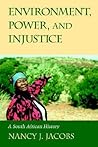 Environment, Power, and Injustice: A South African History (Studies in Environment and History)