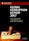 Global Corruption Report 2007: Corruption in Judicial Systems (Transparency International Global Corruption Reports)