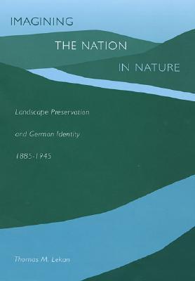 Imagining the Nation in Nature: Landscape Preservation and German Identity, 1885–1945 (Hardcover)