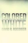 Colored White: Transcending the Racial Past (Volume 10)