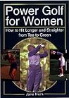 Power Golf for Women: How to Hit Longer & Straighter from Tee to Green