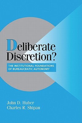 Deliberate Discretion?: The Institutional Foundations of Bureaucratic Autonomy (Cambridge Studies in Comparative Politics)