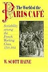 The World of the Paris Café: Sociability among the French Working Class, 1789-1914 (The Johns Hopkins University Studies in Historical and Political Science, 114)