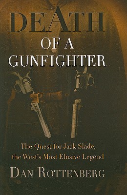 Death of a Gunfighter: The Quest for Jack Slade, The West's Most Elusive Legend (Hardcover)
