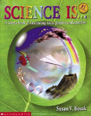 Science Is...: A source book of fascinating facts, projects and activities (Paperback)