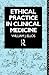Ethical Practice in Clinical Medicine