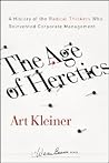 The Age of Heretics: A History of the Radical Thinkers Who Reinvented Corporate Management (J-B Warren Bennis Series)