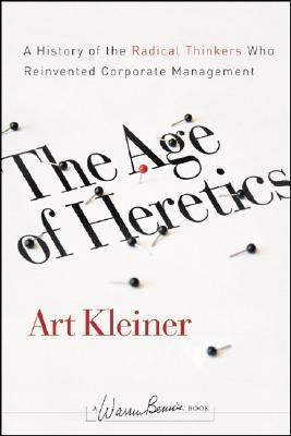 The Age of Heretics: A History of the Radical Thinkers Who Reinvented Corporate Management (J-B Warren Bennis Series)