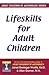 Lifeskills for Adult Children by Janet Geringer Woititz Lifeskills for Adult Children by Janet Geringer Woititz