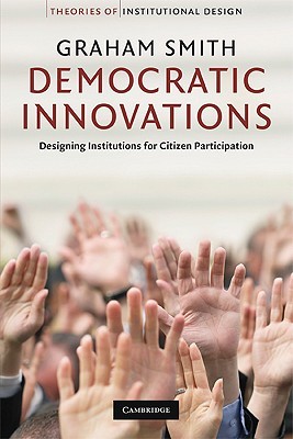 Democratic Innovations: Designing Institutions for Citizen Participation (Theories of Institutional Design)