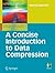 A Concise Introduction to Data Compression by David  Salomon