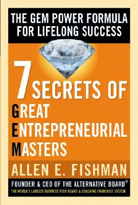 Seven Secrets of Great Entrepreneurial Masters: The GEM Power Formula For Lifelong Success (Hardcover)