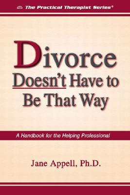 Divorce Doesn't Have to Be That Way: A Handbook for the Helping Professional (The Practical Therapist Series)