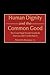 Human Dignity and the Common Good: The Great Papal Social Encyclicals from Leo XIII to John Paul II (Contributions to the Study of Religion)