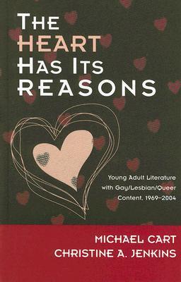 The Heart Has Its Reasons: Young Adult Literature with Gay/Lesbian/Queer Content, 1969-2004 (Scarecrow Studies in Young Adult Literature, 18)