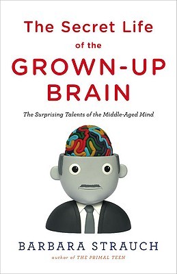 The Secret Life of the Grown-up Brain: The Surprising Talents of the Middle-Aged Mind (Hardcover)
