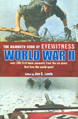 The Mammoth Book of Eyewitness World War II: Over 200 First-Hand Accounts from the Six Years That Tore the World Apart (Mammoth Books)
