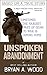 Unspoken Abandonment by Bryan A. Wood