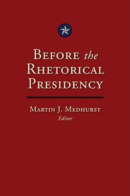 Before the Rhetorical Presidency (Volume 19) (Presidential Rhetoric and Political Communication)