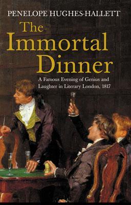 The Immortal Dinner: A Famous Evening of Genius and Laughter in Literary London, 1817 (Hardcover)