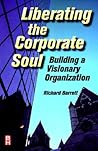 Liberating the Corporate Soul : Building a Visionary Organization Liberating the Corporate Soul : Building a Visionary Organization