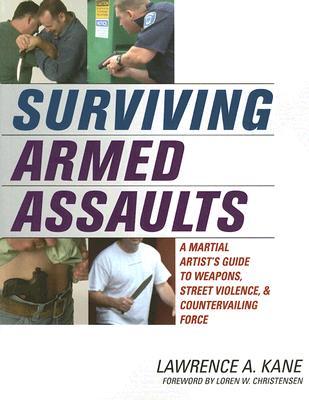 Surviving Armed Assaults: A Martial Artists Guide to Weapons, Street Violence, and Countervailing Force (Paperback)