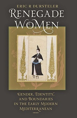 Renegade Women: Gender, Identity, and Boundaries in the Early Modern Mediterranean (Hardcover)