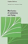 Mechanics of Swimming and Flying (Cambridge Studies in Mathematical Biology, Series Number 2)