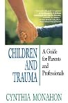 Children and Trauma: A Guide for Parents and Professionals Children and Trauma: A Guide for Parents and Professionals