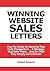 Winning Website Sales Letters: How To Create An Opening That Pulls Prospects In... A Message That Sells Them... And An Offer They Simply Can't Refuse!