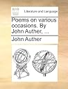 Poems on various occasions. By John Auther, ...