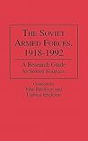 The Soviet Armed Forces, 1918-1992: A Research Guide to Soviet Sources (Research Guides in Military Studies)