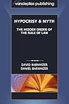 Hypocrisy & Myth: The Hidden Order of the Rule of Law Hypocrisy & Myth: The Hidden Order of the Rule of Law