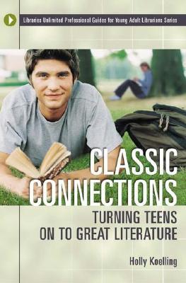 Classic Connections: Turning Teens on to Great Literature (Libraries Unlimited Professional Guides for Young Adult Librarians Series)